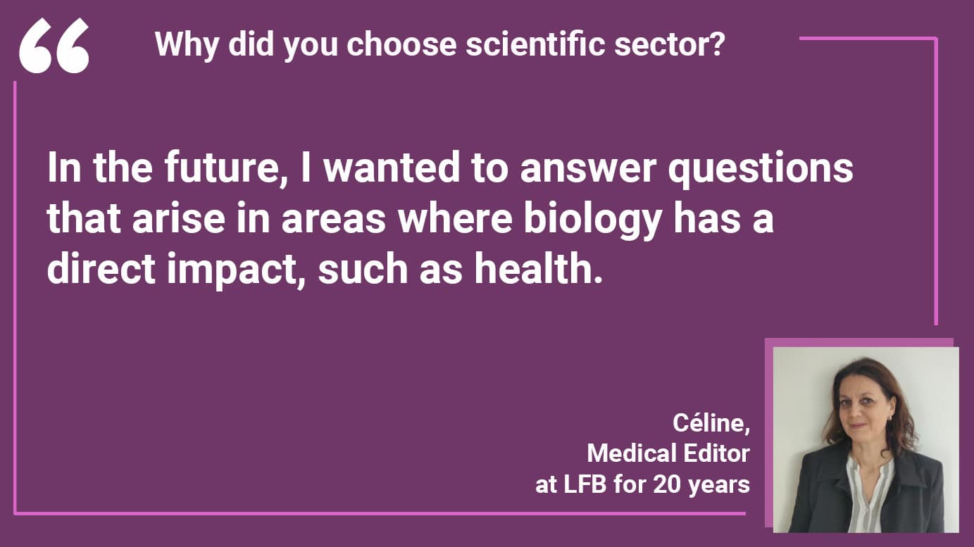 Why did you choose scientific sector? Céline: In the future, I wanted to answer questions that arise in areas where biology has a direct impact, such as health.
